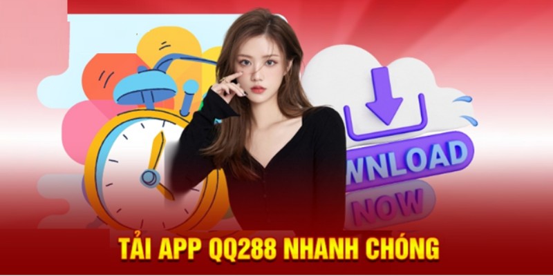 Tải app QQ288 với các bước đơn giản để có được trải nghiệm vượt trội